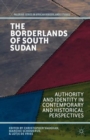 Image for The borderlands of South Sudan  : authority and identity in contemporary and historical perspectives