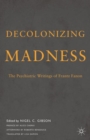 Image for Decolonizing madness  : the psychiatric writings of Frantz Fanon