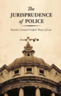 Image for The jurisprudence of police: toward a general unified theory of law