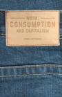 Image for Work, consumption and capitalism