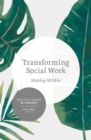 Image for Transforming social work: social constructionist reflections on contemporary and enduring issues