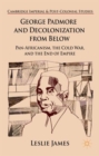 Image for George Padmore and decolonization from below  : pan-Africanism, the Cold War, and the end of empire