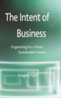Image for The intent of business: organizing for a more sustainable future