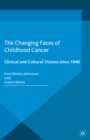 Image for The Changing Faces of Childhood Cancer: Clinical and Cultural Visions since 1940