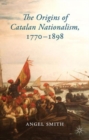 Image for The origins of Catalan nationalism, 1770-1898