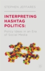 Image for Interpreting hashtag politics  : policy ideas in an era of social media