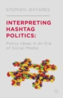 Image for Interpreting hashtag politics: policy ideas in an era of social media
