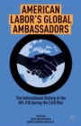 Image for American labor&#39;s global ambassadors  : the international history of the AFL-CIO during the cold war