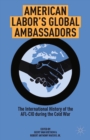 Image for American labor&#39;s global ambassadors: the international history of the AFL-CIO during the cold war