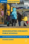 Image for Desegregating Chicago&#39;s public schools  : policy implementation, politics, and protest, 1965-1985