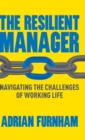 Image for The resilient manager  : navigating the challenges of working life