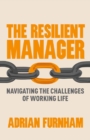 Image for The resilient manager: navigating the challenges of working life