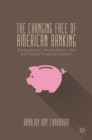 Image for The changing face of American banking: deregulation, reregulation, and the global financial system