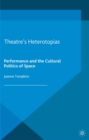 Image for Theatre&#39;s heterotopias: performance and the cultural politics of space