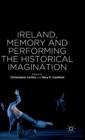 Image for Ireland, memory and performing the historical imagination