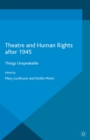 Image for Theatre and Human Rights after 1945: Things Unspeakable