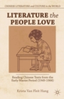 Image for Literature the people love: reading Chinese texts from the early Maoist period (1949-1966)