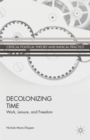 Image for Decolonizing time  : work, leisure, and freedom