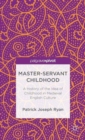 Image for Master-servant childhood  : a history of the idea of childhood in medieval English culture