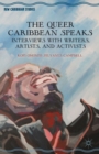 Image for The queer Caribbean speaks: interviews with writers, artists, and activists