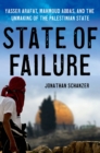 Image for State of failure: Yasser Arafat, Mahmoud Abbas, and the unmaking of the Palestinian state