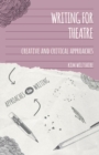 Image for Writing for theatre  : creative and critical approaches