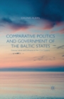 Image for Comparative politics and government of the Baltic States: Estonia, Latvia and Lithuania in the 21st century
