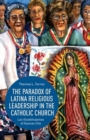Image for The paradox of Latina religious leadership in the Catholic Church  : las Guadalupanas of Kansas City