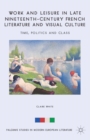 Image for Work and leisure in late nineteenth-century French literature and visual culture: time, politics and class