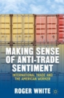 Image for Making sense of anti-trade sentiment  : international trade and the American worker
