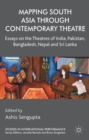 Image for Mapping South Asia through contemporary theatre  : essays on the theatres of India, Pakistan, Bangladesh, Nepal and Sri Lanka