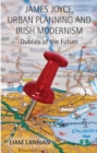 Image for James Joyce, Urban Planning and Irish Modernism