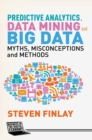 Image for Predictive Analytics, Data Mining and Big Data: Myths, Misconceptions and Methods