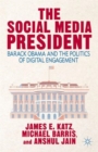 Image for The social media president  : Barack Obama and the politics of digital engagement
