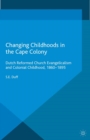 Image for Changing childhoods in the Cape colony: Dutch Reformed Church evangelicalism and colonial childhood, 1860-1895