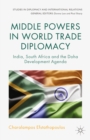 Image for Middle powers in world trade diplomacy: India, South Africa and the Doha development agenda