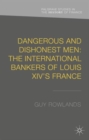 Image for Dangerous and dishonest men  : the international bankers of Louis XIV&#39;s France