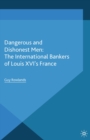 Image for Dangerous and dishonest men: the international bankers of Louis XIV&#39;s France