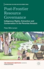 Image for Post-frontier resource governance  : indigenous rights, extraction and conservation in the Peruvian Amazon