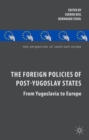 Image for The foreign policies of post-Yugoslav states  : from Yugoslavia to Europe