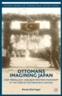 Image for Ottomans imagining Japan: East, Middle East, and non-Western modernity at the turn of the twentieth century