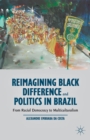 Image for Reimagining black difference and politics in Brazil: from racial democracy to multiculturalism