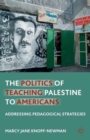 Image for The politics of teaching Palestine to Americans  : addressing pedagogical strategies