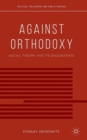 Image for Against orthodoxy  : social theory and its discontents