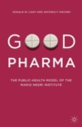 Image for Good pharma  : the public-health model of the Mario Negri Institute