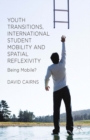 Image for Youth Transitions, International Student Mobility and Spatial Reflexivity: Being Mobile?