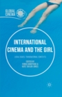 Image for International cinema and the girl: local issues, transnational contexts