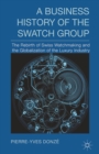 Image for A business history of the Swatch Group: the rebirth of Swiss watchmaking and the globalization of the luxury industry