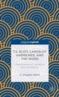 Image for T.S. Eliot, Lancelot Andrewes, and the Word: Intersections of Literature and Christianity