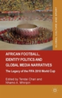 Image for African football, identity politics, and global media narratives  : the legacy of the FIFA 2010 World Cup